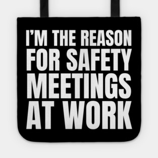 I'm the Reason for Safety Meetings at Work Tote