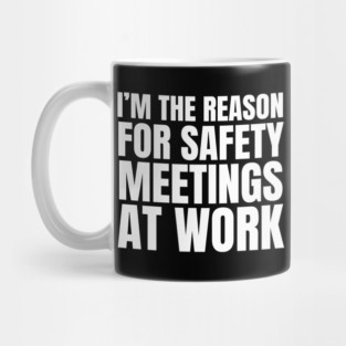 I'm the Reason for Safety Meetings at Work Mug