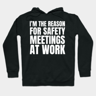 I'm the Reason for Safety Meetings at Work Hoodie