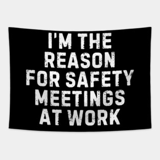 I'm the Reason for Safety Meetings At Work Tapestry