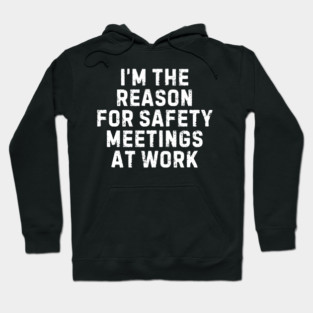 I'm the Reason for Safety Meetings At Work Hoodie