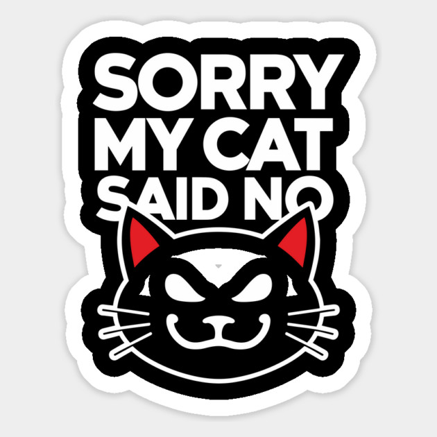 Sorry My Cat Said No Humorous Cattitude Meme Magnet by Anticorporati