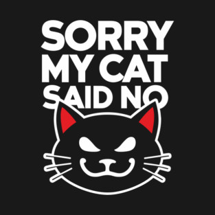 Sorry My Cat Said No Humorous Cattitude Meme T-Shirt