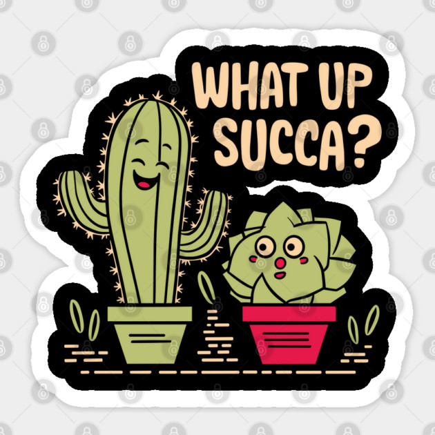 What Up Succa Funny Cactus and Succulent Pun Sticker by Anticorporati