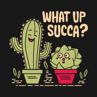 What Up Succa Funny Cactus and Succulent Pun T-Shirt