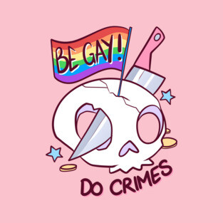Be Gay, Do Crimes T-Shirt