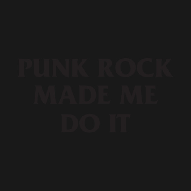 Punk Rock Made Me Do It T-Shirt by dumbshirts