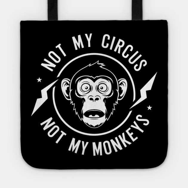 Not My Circus Not My Monkeys Sarcastic Attitude Tote by Anticorporati