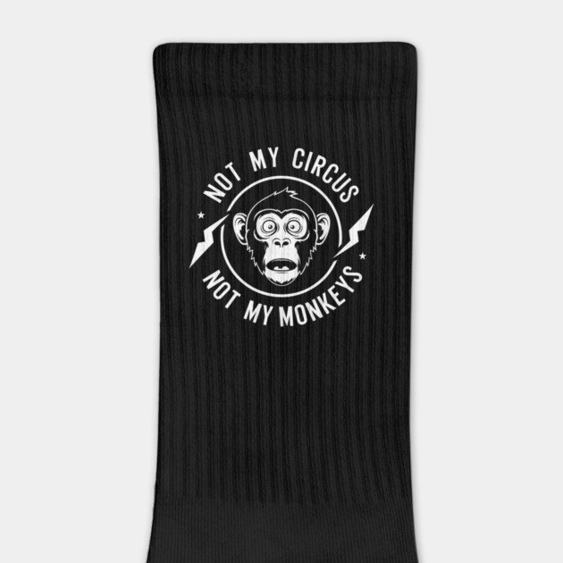 Not My Circus Not My Monkeys Sarcastic Attitude by Anticorporati