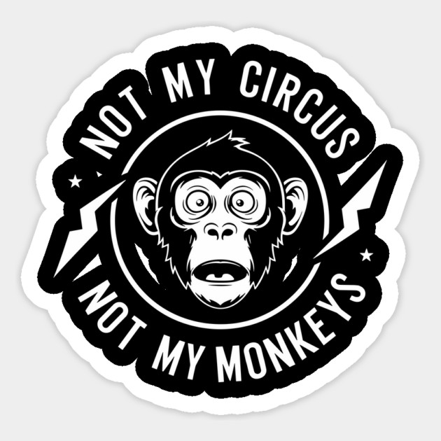 Not My Circus Not My Monkeys Sarcastic Attitude Magnet by Anticorporati