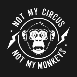 Not My Circus Not My Monkeys Sarcastic Attitude T-Shirt