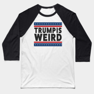 Trump-Is-Weird Baseball T-Shirt