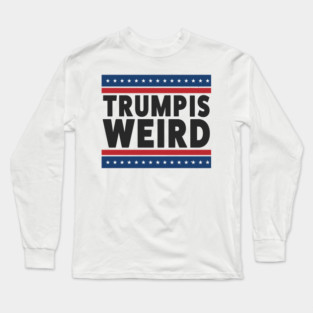 Trump-Is-Weird Long Sleeve T-Shirt