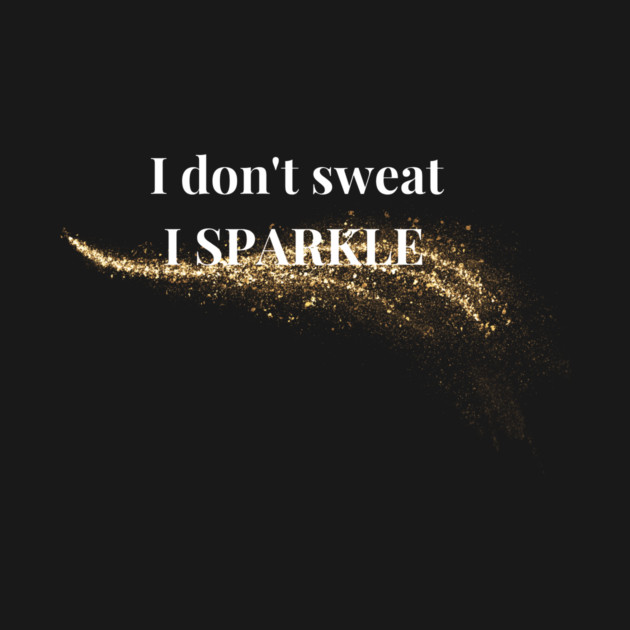 I Don't Sweat I Sparkle Fitness Motivation by YourStrongShop