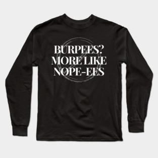 Burpees? More like nope-ees Fitness Funny Long Sleeve T-Shirt