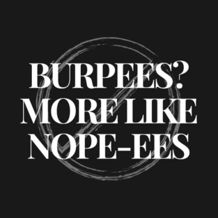 Burpees? More like nope-ees Fitness Funny T-Shirt