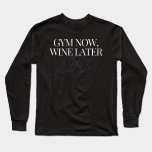 Gym Now, Wine Later Fitness Funny Wine Lover Long Sleeve T-Shirt