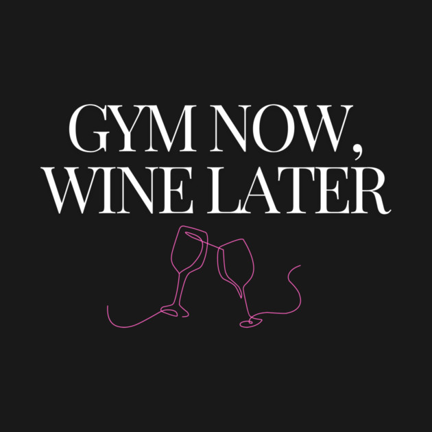Gym Now, Wine Later Fitness Funny Wine Lover by YourStrongShop