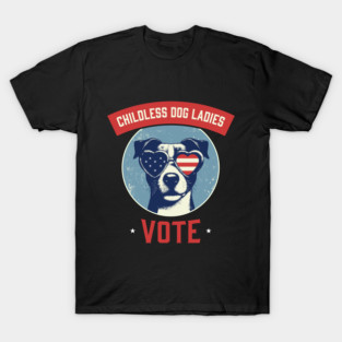 Childless Dog Ladies Vote! T-Shirt