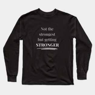 Not The Strongest But Getting Stronger Fitness Motivation Long Sleeve T-Shirt