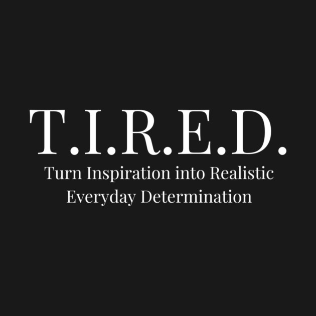 Tired Turn Inspiration Realistic Everyday Determination Fitness Motivation by YourStrongShop