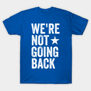 Were-Not-Going-Back T-Shirt