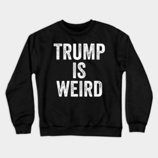 Trump-Is-Weird Crewneck Sweatshirt