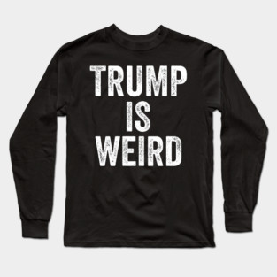 Trump-Is-Weird Long Sleeve T-Shirt