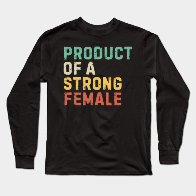 Product of a Strong Female Long Sleeve T-Shirt by MakerMind8.2