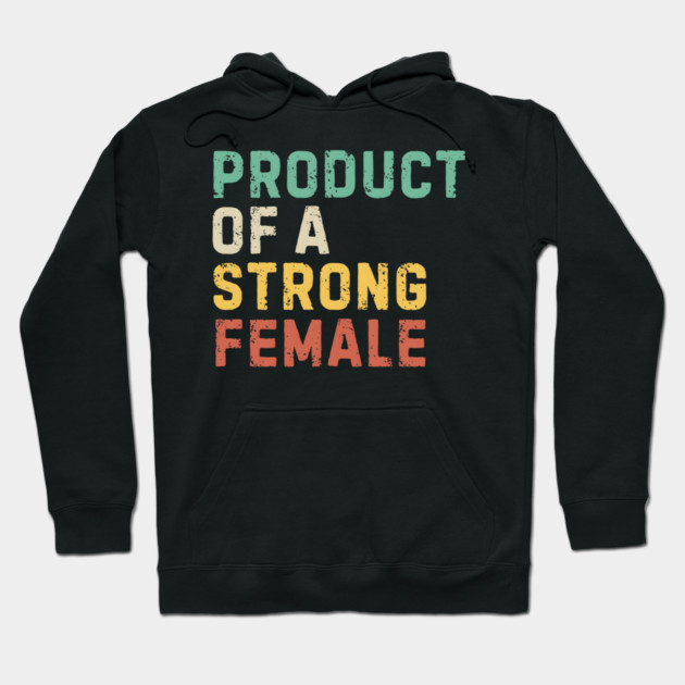 Product of a Strong Female Hoodie by MakerMind8.2