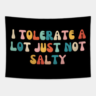 I Tolerate a Lot, Just Not Salty - Funny Tapestry