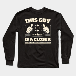 This Guy is a Closer - What's Your Superpower? Long Sleeve T-Shirt