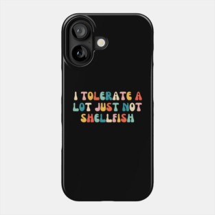 I Tolerate a Lot Just Not Shellfish Phone Case