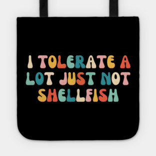 I Tolerate a Lot Just Not Shellfish Tote