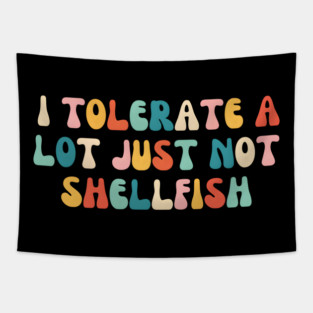 I Tolerate a Lot Just Not Shellfish Tapestry