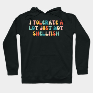 I Tolerate a Lot Just Not Shellfish Hoodie