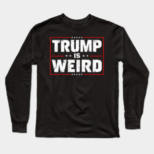 Trump Is Weird US Flag Funny Anti Trump Long Sleeve T-Shirt