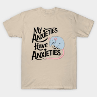 My Anxieties Have Anxieties Sarcasm T-Shirt