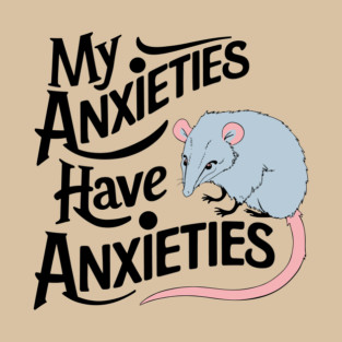 My Anxieties Have Anxieties Sarcasm T-Shirt