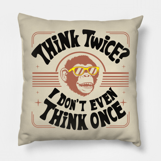 Think Twice I Don't Even Think Once Careless Attitude Pillow by Anticorporati