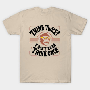 Think Twice I Don't Even Think Once Careless Attitude T-Shirt