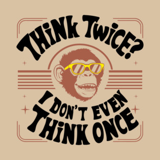 Think Twice I Don't Even Think Once Careless Attitude T-Shirt