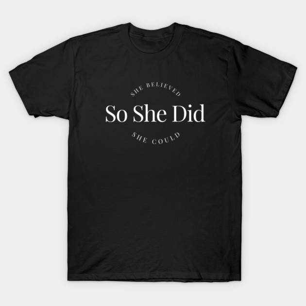 She Believed She Could So She Did Female Empowerment T-Shirt by YourStrongShop