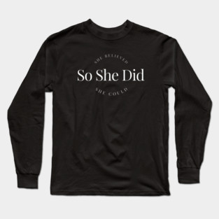 She Believed She Could So She Did Female Empowerment Long Sleeve T-Shirt