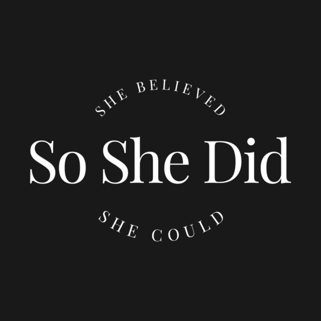 She Believed She Could So She Did Female Empowerment by YourStrongShop