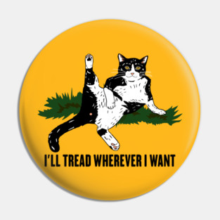 I'll Tread Wherever I Want Pin