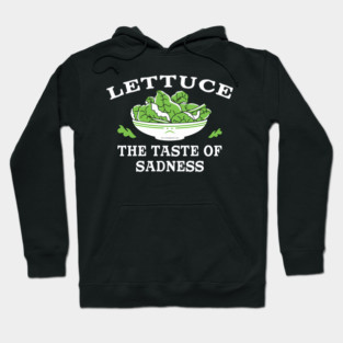 Lettuce The Taste Of Sadness Funny Vegan Vegetarian Sad Lettuce Design Hoodie
