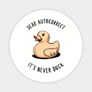 Dear Autocorrect It's Never Duck Sarcastic Pun Magnet