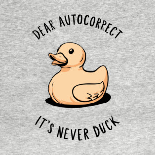 Dear Autocorrect It's Never Duck Sarcastic Pun T-Shirt