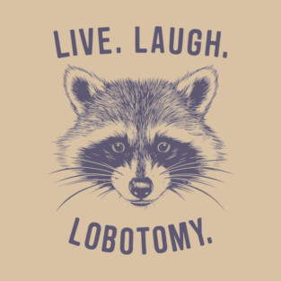 Live Laugh Lobotomy Dark Humor Meme Parody T-Shirt